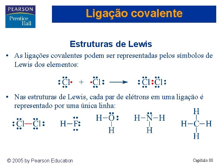 Ligação covalente Estruturas de Lewis • As ligações covalentes podem ser representadas pelos símbolos