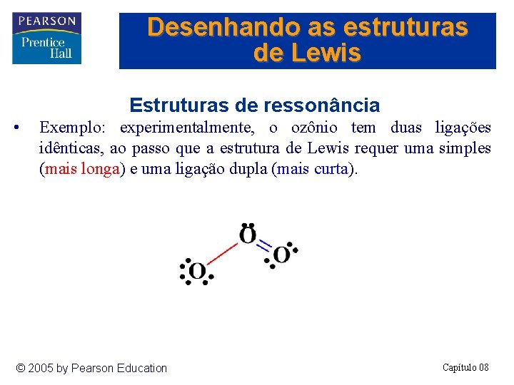 Desenhando as estruturas de Lewis Estruturas de ressonância • Exemplo: experimentalmente, o ozônio tem