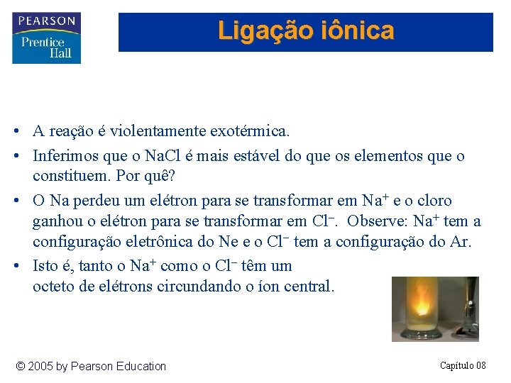 Ligação iônica • A reação é violentamente exotérmica. • Inferimos que o Na. Cl