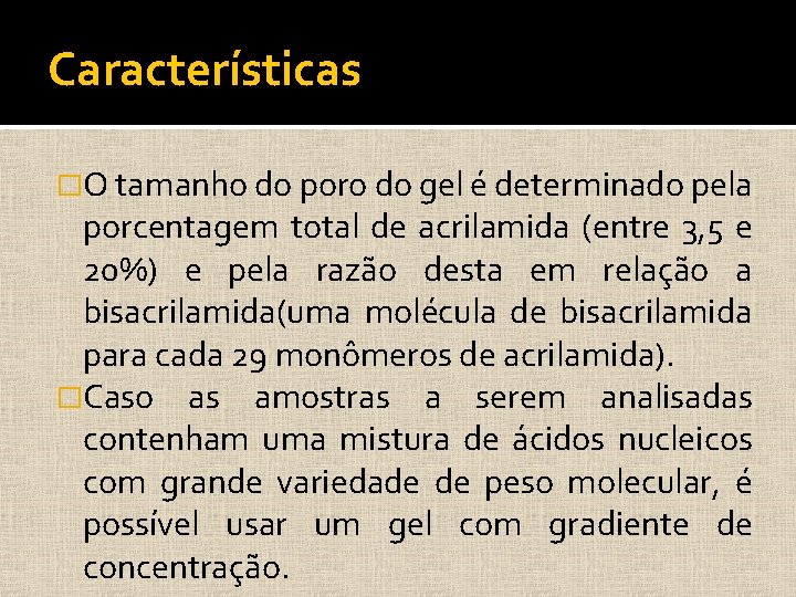 Características �O tamanho do poro do gel é determinado pela porcentagem total de acrilamida