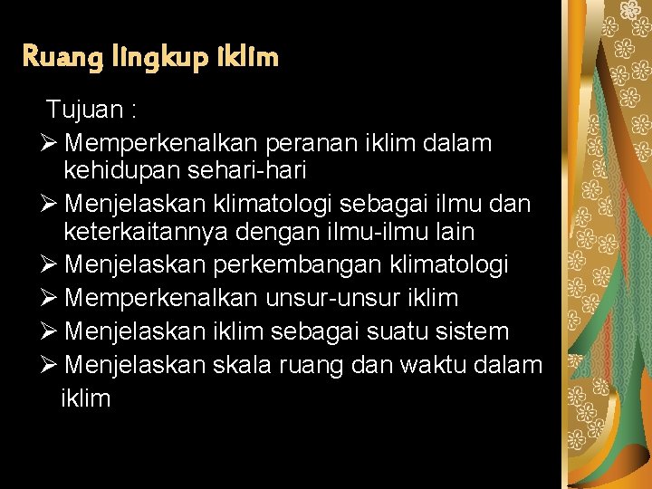 Ruang lingkup iklim Tujuan : Ø Memperkenalkan peranan iklim dalam kehidupan sehari-hari Ø Menjelaskan