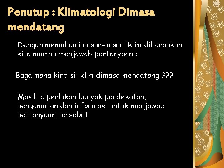 Penutup : Klimatologi Dimasa mendatang Dengan memahami unsur-unsur iklim diharapkan kita mampu menjawab pertanyaan