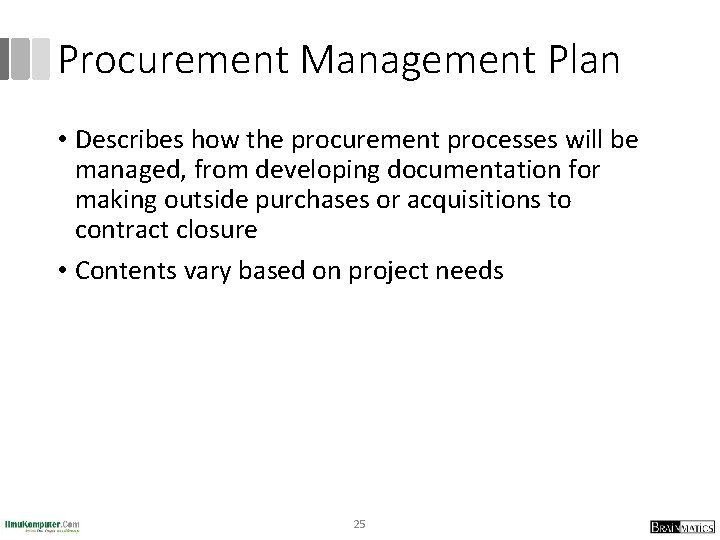 Procurement Management Plan • Describes how the procurement processes will be managed, from developing