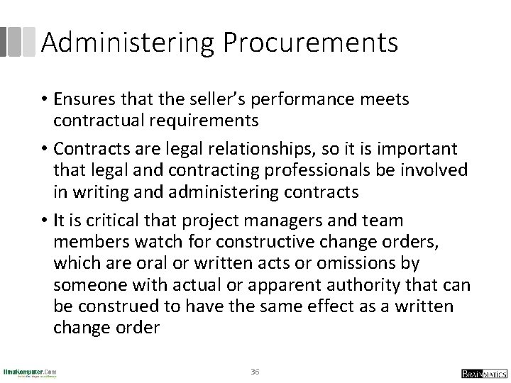 Administering Procurements • Ensures that the seller’s performance meets contractual requirements • Contracts are