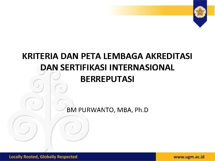 KRITERIA DAN PETA LEMBAGA AKREDITASI DAN SERTIFIKASI INTERNASIONAL BERREPUTASI BM PURWANTO, MBA, Ph. D