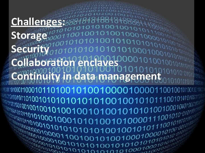 Challenges: Storage Security Collaboration enclaves Continuity in data management 