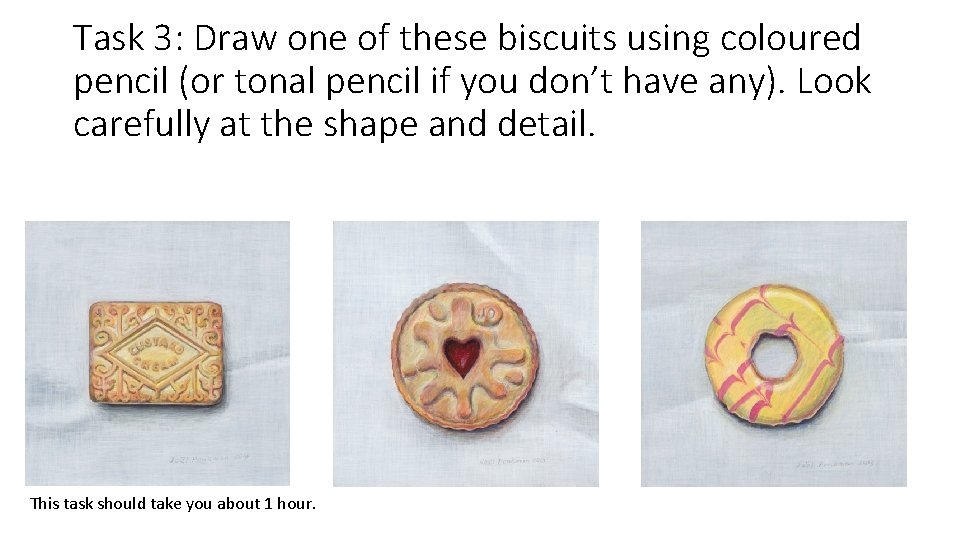 Task 3: Draw one of these biscuits using coloured pencil (or tonal pencil if