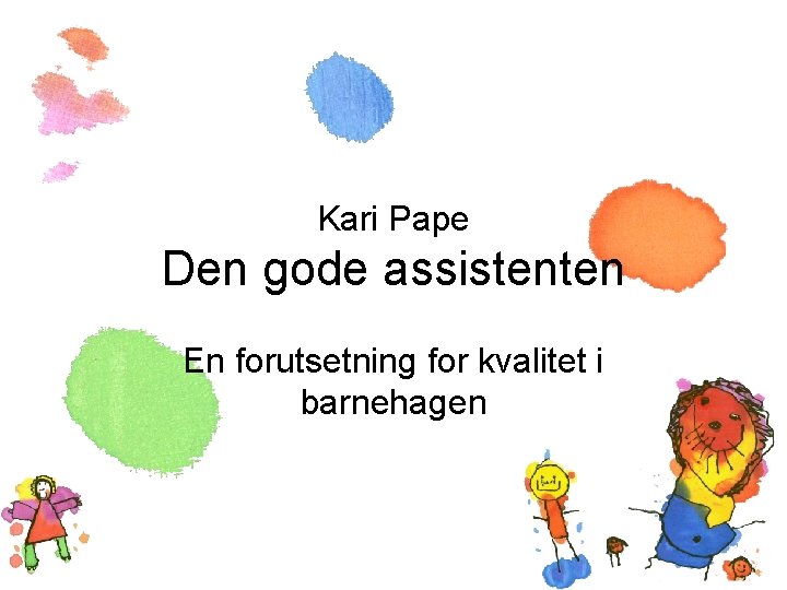 Kari Pape Den gode assistenten En forutsetning for kvalitet i barnehagen 