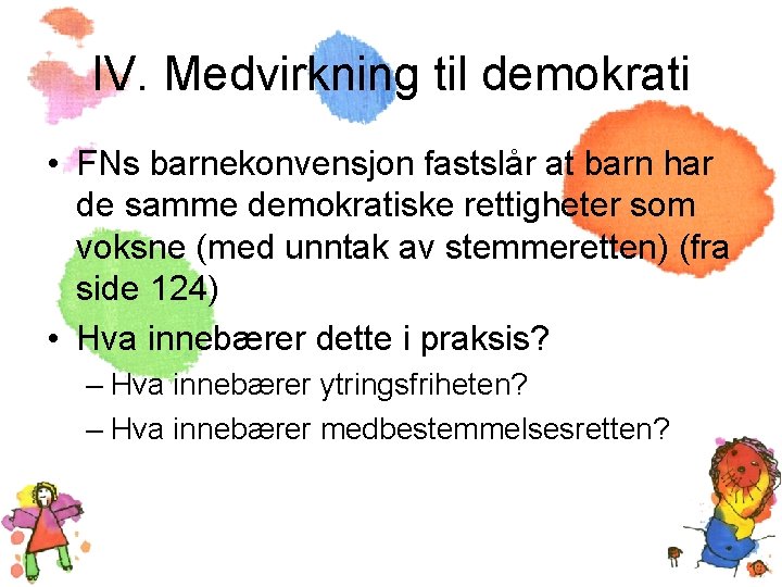 IV. Medvirkning til demokrati • FNs barnekonvensjon fastslår at barn har de samme demokratiske