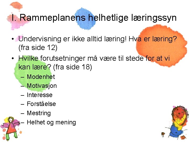 I. Rammeplanens helhetlige læringssyn • Undervisning er ikke alltid læring! Hva er læring? (fra