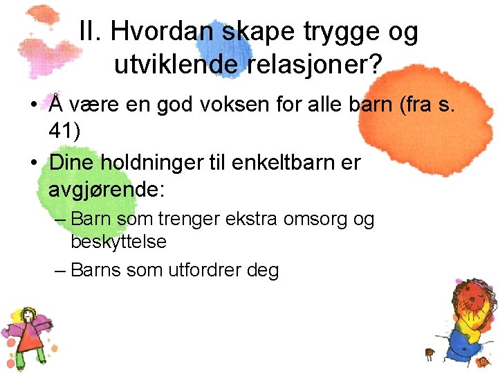 II. Hvordan skape trygge og utviklende relasjoner? • Å være en god voksen for