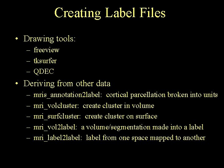 Creating Label Files • Drawing tools: – freeview – tksurfer – QDEC • Deriving