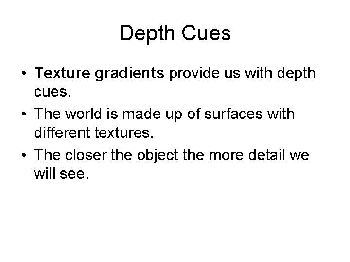 Depth Cues • Texture gradients provide us with depth cues. • The world is