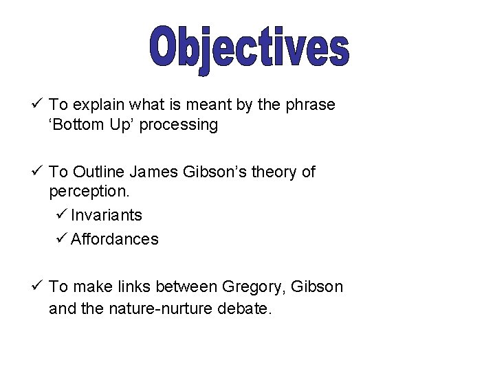 ü To explain what is meant by the phrase ‘Bottom Up’ processing ü To