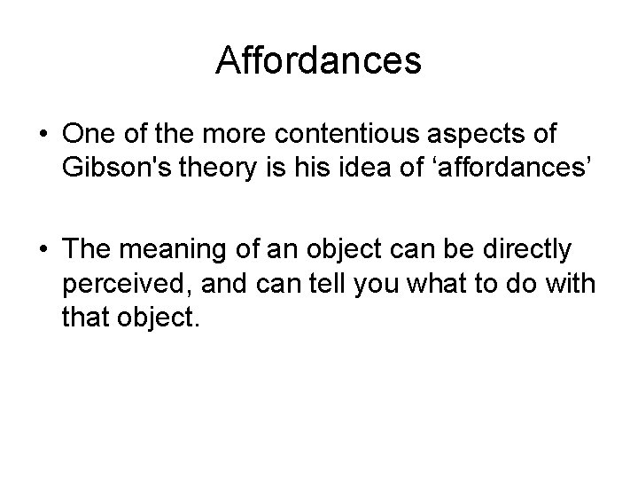 Affordances • One of the more contentious aspects of Gibson's theory is his idea