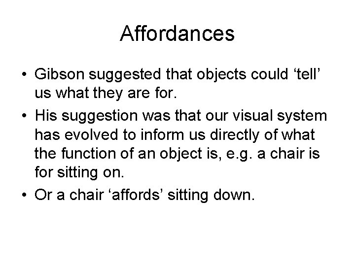 Affordances • Gibson suggested that objects could ‘tell’ us what they are for. •
