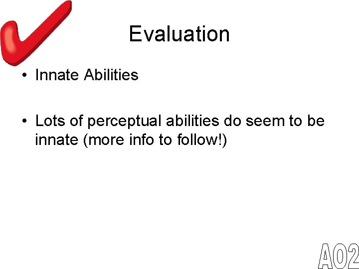 Evaluation • Innate Abilities • Lots of perceptual abilities do seem to be innate