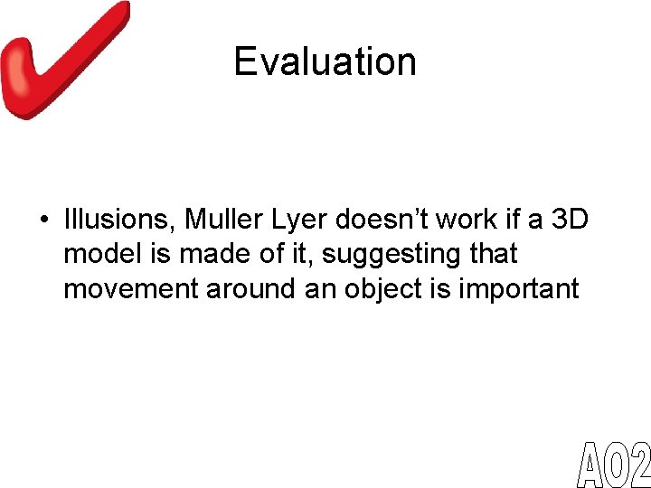 Evaluation • Illusions, Muller Lyer doesn’t work if a 3 D model is made