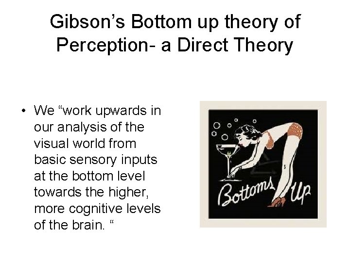 Gibson’s Bottom up theory of Perception- a Direct Theory • We “work upwards in