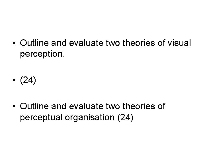  • Outline and evaluate two theories of visual perception. • (24) • Outline