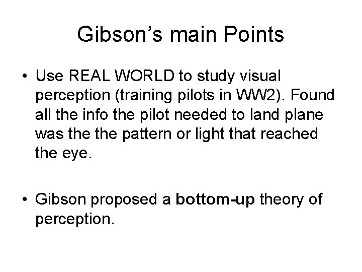 Gibson’s main Points • Use REAL WORLD to study visual perception (training pilots in