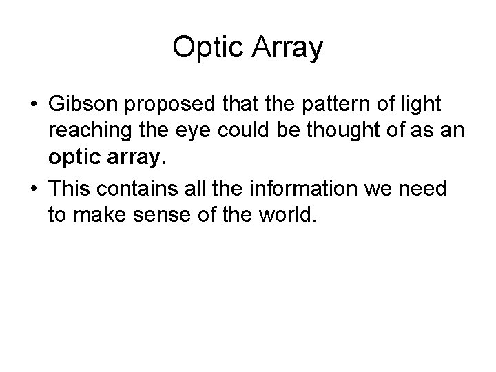 Optic Array • Gibson proposed that the pattern of light reaching the eye could
