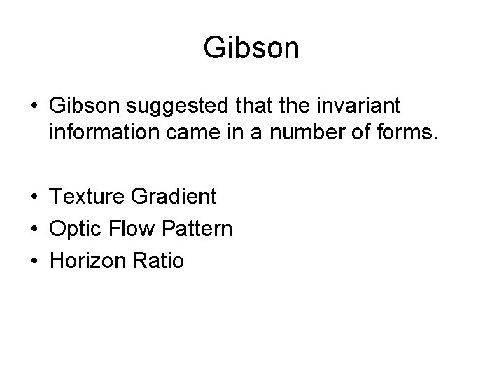 Gibson • Gibson suggested that the invariant information came in a number of forms.