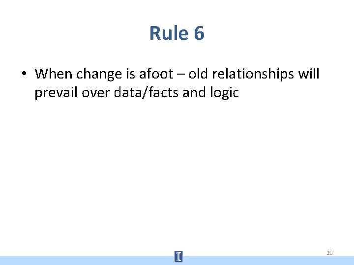 Rule 6 • When change is afoot – old relationships will prevail over data/facts