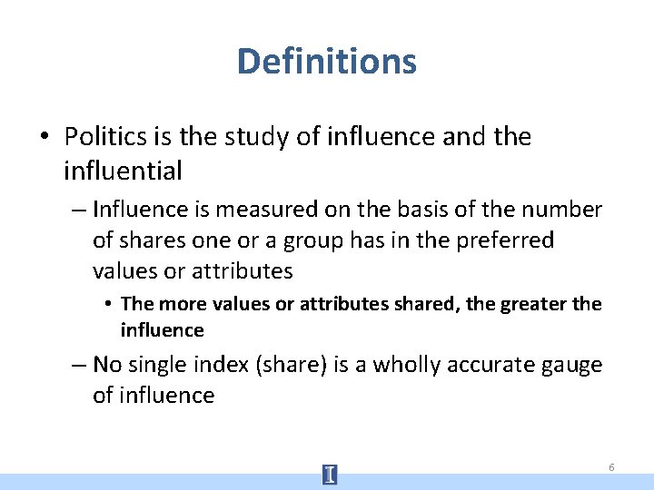 Definitions • Politics is the study of influence and the influential – Influence is