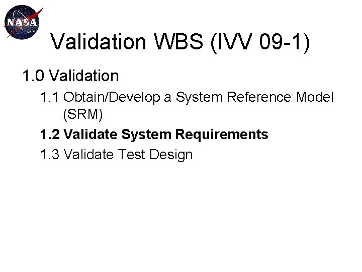 Validation WBS (IVV 09 -1) 1. 0 Validation 1. 1 Obtain/Develop a System Reference