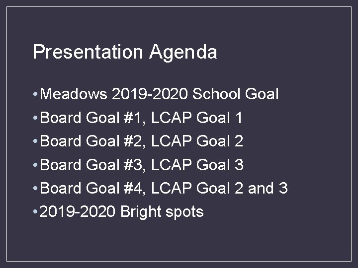 Presentation Agenda • Meadows 2019 -2020 School Goal • Board Goal #1, LCAP Goal