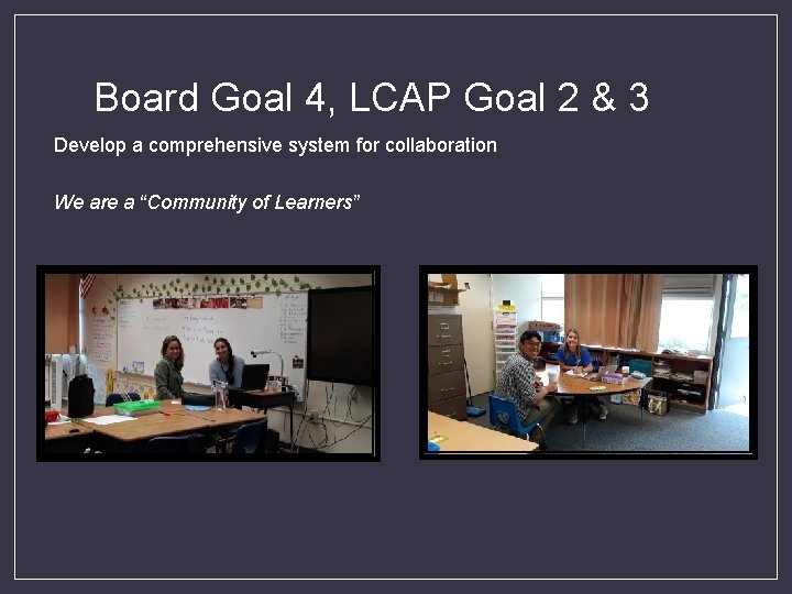 Board Goal 4, LCAP Goal 2 & 3 Develop a comprehensive system for collaboration