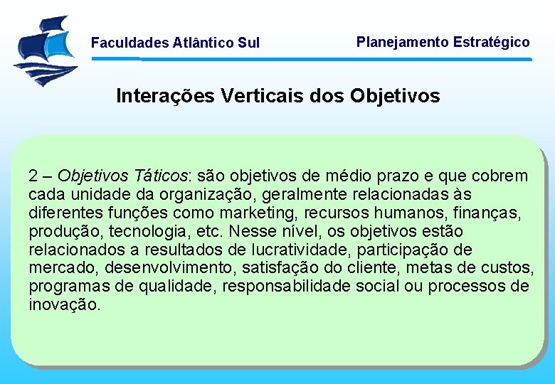 Faculdades Atlântico Sul Planejamento Estratégico Interações Verticais dos Objetivos 2 – Objetivos Táticos: são