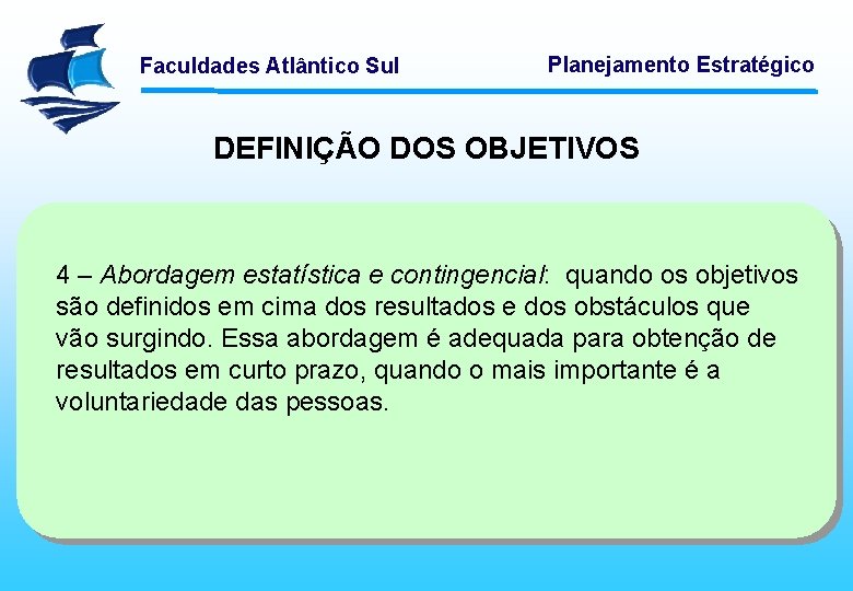 Faculdades Atlântico Sul Planejamento Estratégico DEFINIÇÃO DOS OBJETIVOS 4 – Abordagem estatística e contingencial: