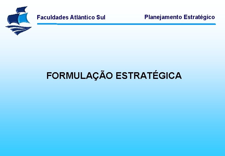 Faculdades Atlântico Sul Planejamento Estratégico FORMULAÇÃO ESTRATÉGICA 