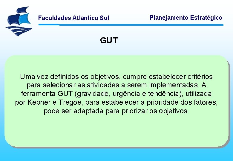 Faculdades Atlântico Sul Planejamento Estratégico GUT Uma vez definidos os objetivos, cumpre estabelecer critérios