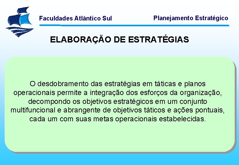 Faculdades Atlântico Sul Planejamento Estratégico ELABORAÇÃO DE ESTRATÉGIAS O desdobramento das estratégias em táticas