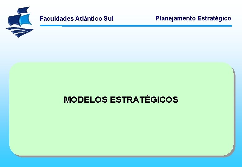 Faculdades Atlântico Sul Planejamento Estratégico MODELOS ESTRATÉGICOS 