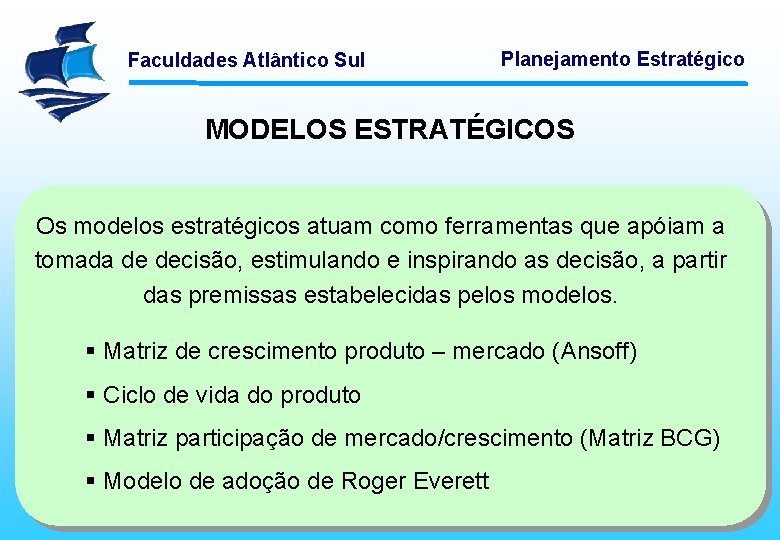 Faculdades Atlântico Sul Planejamento Estratégico MODELOS ESTRATÉGICOS Os modelos estratégicos atuam como ferramentas que