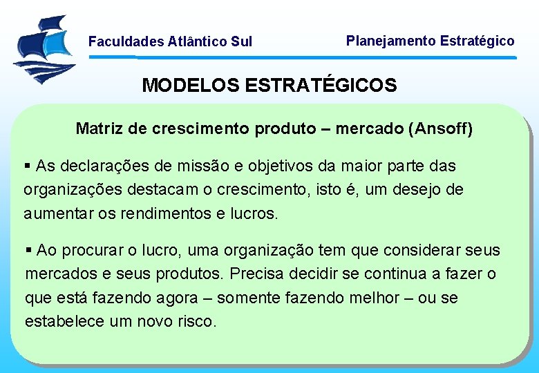 Faculdades Atlântico Sul Planejamento Estratégico MODELOS ESTRATÉGICOS Matriz de crescimento produto – mercado (Ansoff)