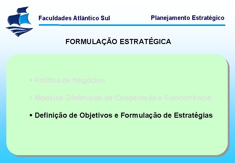 Faculdades Atlântico Sul Planejamento Estratégico FORMULAÇÃO ESTRATÉGICA § Política de Negócios § Modelos Dinâmicos