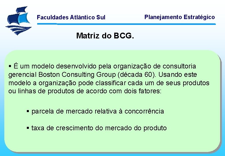 Faculdades Atlântico Sul Planejamento Estratégico Matriz do BCG. § É um modelo desenvolvido pela
