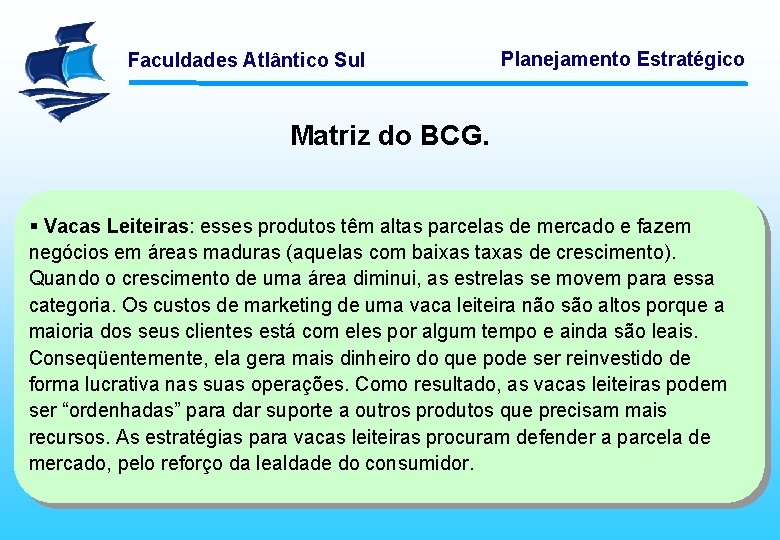 Faculdades Atlântico Sul Planejamento Estratégico Matriz do BCG. § Vacas Leiteiras: esses produtos têm