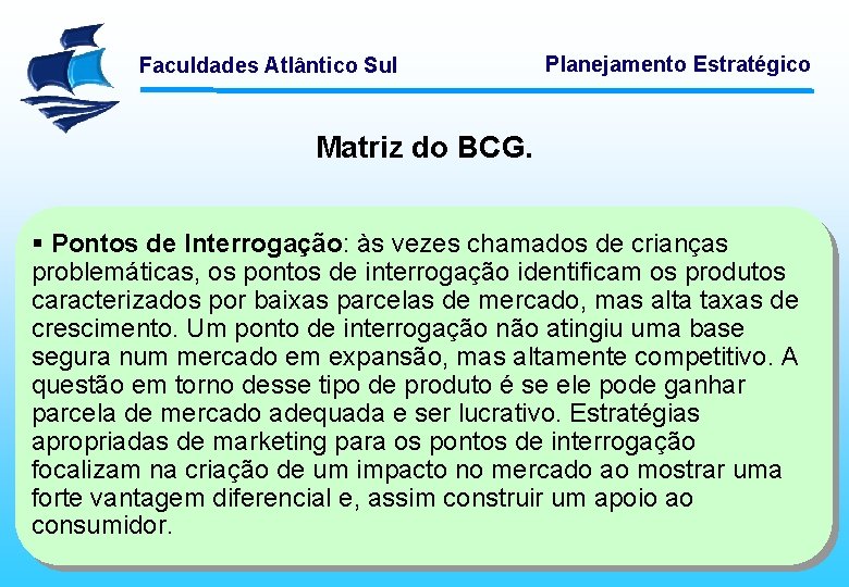 Faculdades Atlântico Sul Planejamento Estratégico Matriz do BCG. § Pontos de Interrogação: às vezes