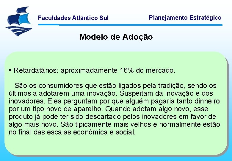 Faculdades Atlântico Sul Planejamento Estratégico Modelo de Adoção § Retardatários: aproximadamente 16% do mercado.