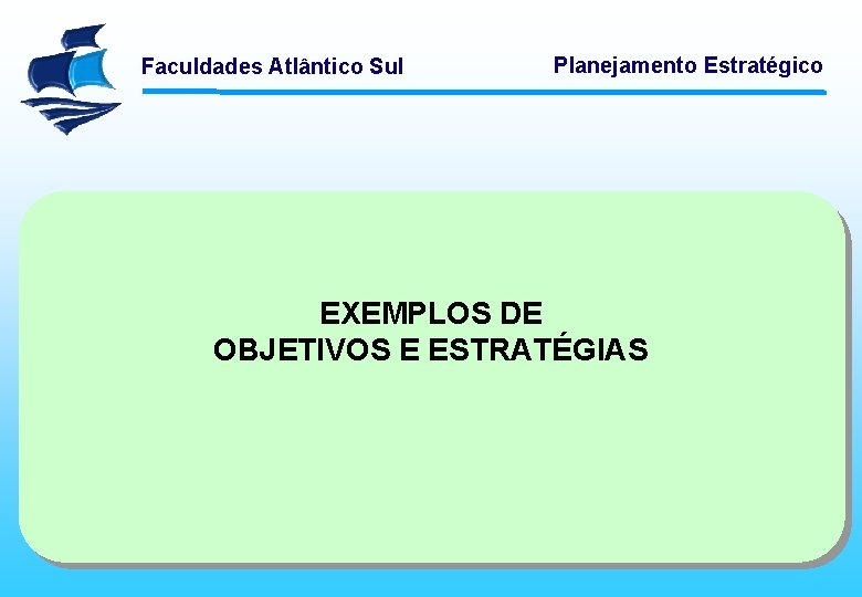 Faculdades Atlântico Sul Planejamento Estratégico EXEMPLOS DE OBJETIVOS E ESTRATÉGIAS 