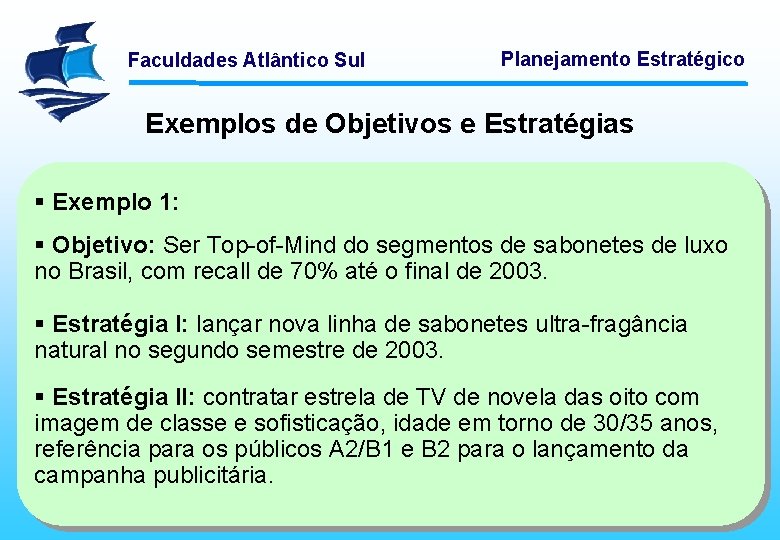 Faculdades Atlântico Sul Planejamento Estratégico Exemplos de Objetivos e Estratégias § Exemplo 1: § Faculdades Atlântico Sul Planejamento Estratégico Exemplos de Objetivos e Estratégias § Exemplo 1: §