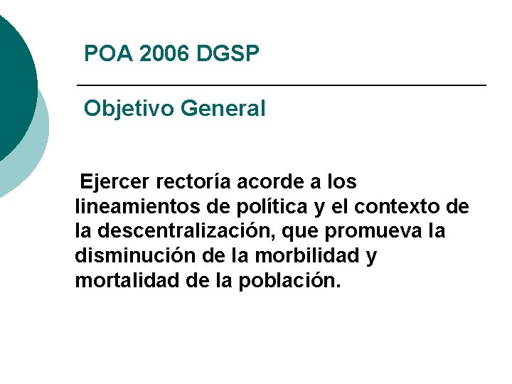 POA 2006 DGSP Objetivo General Ejercer rectoría acorde a los lineamientos de política y POA 2006 DGSP Objetivo General Ejercer rectoría acorde a los lineamientos de política y