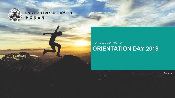 ITO WELCOMES YOU TO: ORIENTATION DAY 2018 ITO 2018 