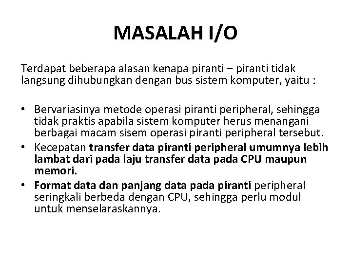 MASALAH I/O Terdapat beberapa alasan kenapa piranti – piranti tidak langsung dihubungkan dengan bus